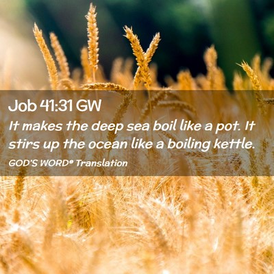 Picture 02 - Job 41:31 GW - It makes the deep sea boil like a pot. It stirs - Bible Verse Picture