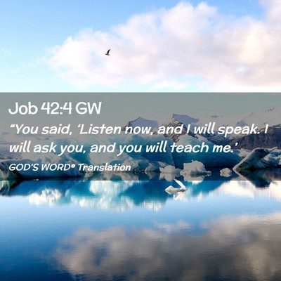 Picture 02 - Job 42:4 GW - “You said, ‘Listen now, and I will speak. I - Bible Verse Picture