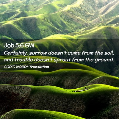 Picture 02 - Job 5:6 GW - Certainly, sorrow doesn’t come from the soil, - Bible Verse Picture