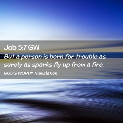 Picture 02 - Job 5:7 GW - But a person is born for trouble as surely as - Bible Verse Picture