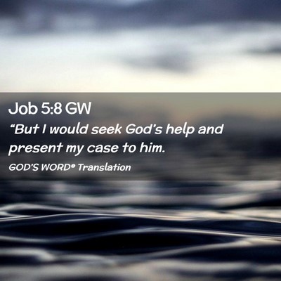 Picture 02 - Job 5:8 GW - “But I would seek God’s help and present my - Bible Verse Picture
