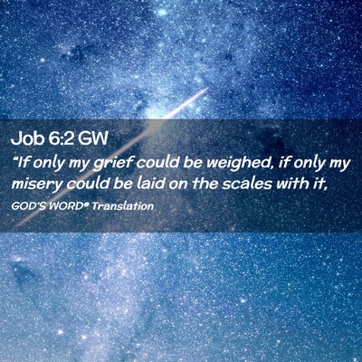 Picture 02 - Job 6:2 GW - “If only my grief could be weighed, if only my - Bible Verse Picture