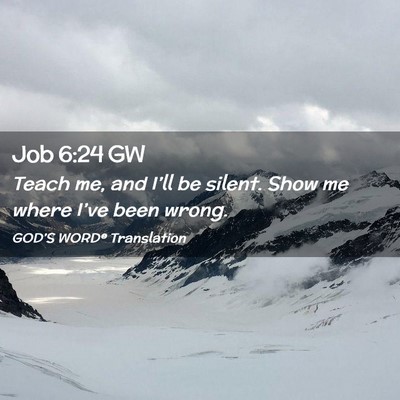 Picture 02 - Job 6:24 GW - Teach me, and I’ll be silent. Show me where - Bible Verse Picture
