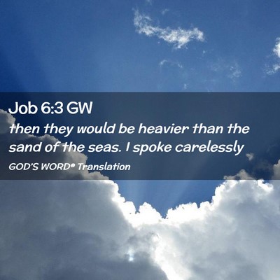Picture 02 - Job 6:3 GW - then they would be heavier than the sand of the - Bible Verse Picture