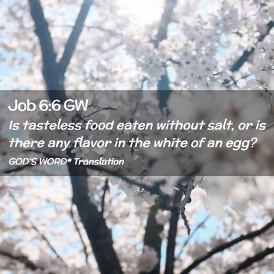 Picture 02 - Job 6:6 GW - Is tasteless food eaten without salt, or is there - Bible Verse Picture