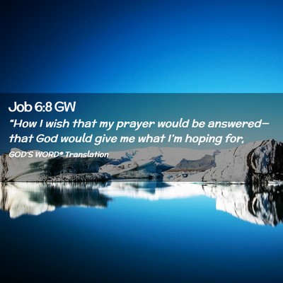 Picture 02 - Job 6:8 GW - “How I wish that my prayer would be answered— - Bible Verse Picture