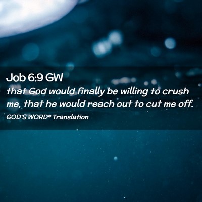 Picture 02 - Job 6:9 GW - that God would finally be willing to crush me, - Bible Verse Picture
