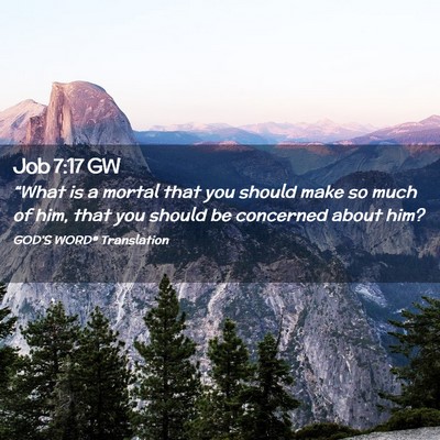 Picture 02 - Job 7:17 GW - “What is a mortal that you should make so much - Bible Verse Picture
