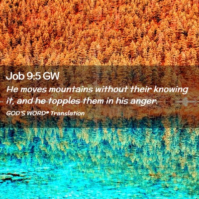 Picture 02 - Job 9:5 GW - He moves mountains without their knowing it, and - Bible Verse Picture