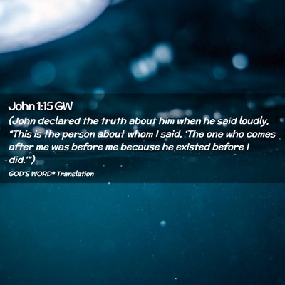 Picture 02 - John 1:15 GW - (John declared the truth about him when he said - Bible Verse Picture