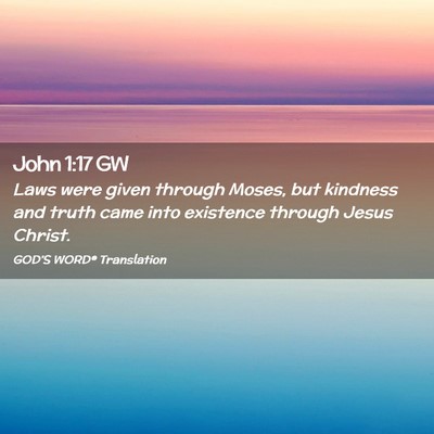 Picture 02 - John 1:17 GW - Laws were given through Moses, but kindness and - Bible Verse Picture