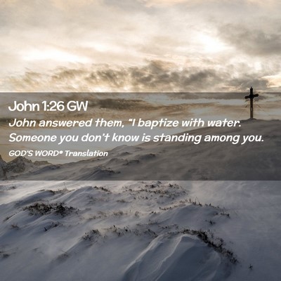 Picture 02 - John 1:26 GW - John answered them, “I baptize with water. - Bible Verse Picture