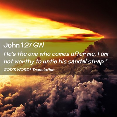 Picture 02 - John 1:27 GW - He’s the one who comes after me. I am not - Bible Verse Picture