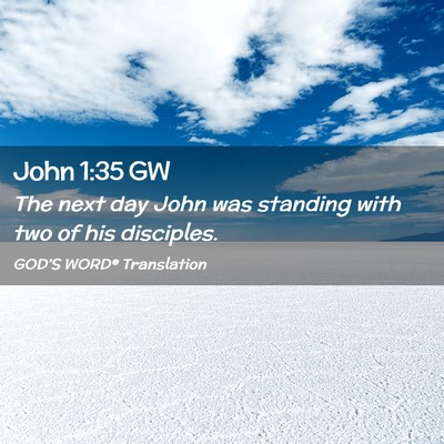 Picture 02 - John 1:35 GW - The next day John was standing with two of his - Bible Verse Picture