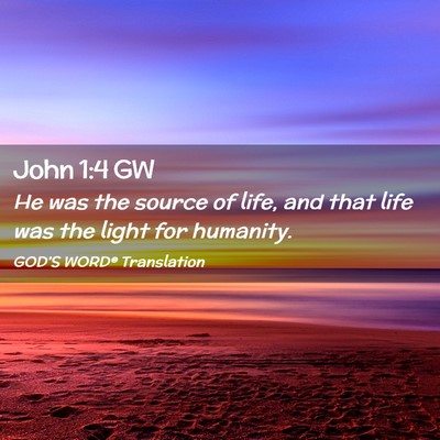 Picture 02 - John 1:4 GW - He was the source of life, and that life was the - Bible Verse Picture
