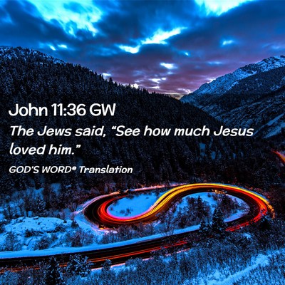 Picture 02 - John 11:36 GW - The Jews said, “See how much Jesus loved - Bible Verse Picture