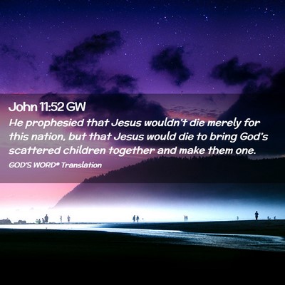 Picture 02 - John 11:52 GW - He prophesied that Jesus wouldn’t die merely - Bible Verse Picture