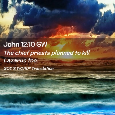 Picture 02 - John 12:10 GW - The chief priests planned to kill Lazarus - Bible Verse Picture