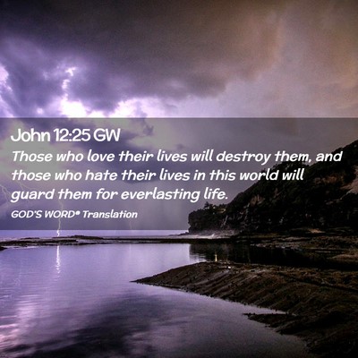 Picture 02 - John 12:25 GW - Those who love their lives will destroy them, and - Bible Verse Picture