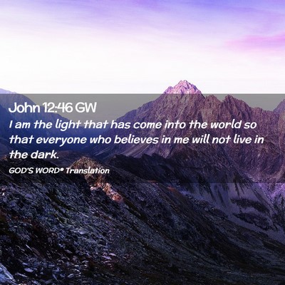 Picture 02 - John 12:46 GW - I am the light that has come into the world so - Bible Verse Picture