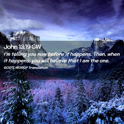 Picture 02 - John 13:19 GW - I’m telling you now before it happens. Then, - Bible Verse Picture