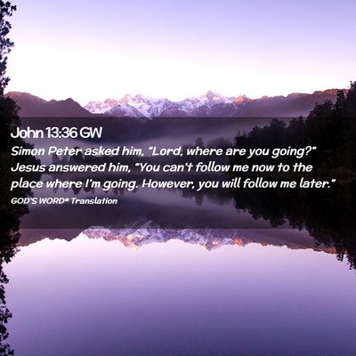 Picture 02 - John 13:36 GW - Simon Peter asked him, “Lord, where are you - Bible Verse Picture