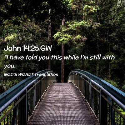 Picture 02 - John 14:25 GW - “I have told you this while I’m still with - Bible Verse Picture