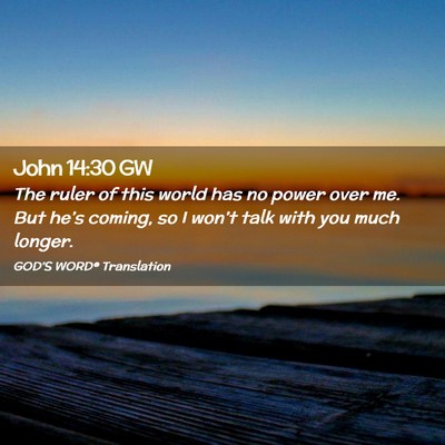 Picture 02 - John 14:30 GW - The ruler of this world has no power over me. But - Bible Verse Picture