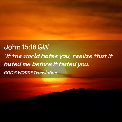 Picture 02 - John 15:18 GW - “If the world hates you, realize that it hated - Bible Verse Picture