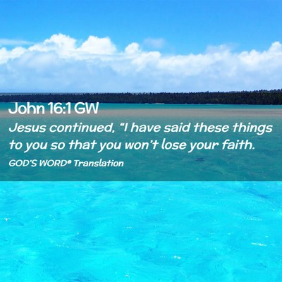 Picture 02 - John 16:1 GW - Jesus continued, “I have said these things to - Bible Verse Picture
