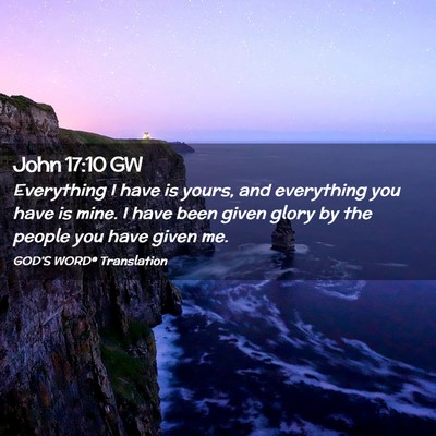 Picture 02 - John 17:10 GW - Everything I have is yours, and everything you - Bible Verse Picture