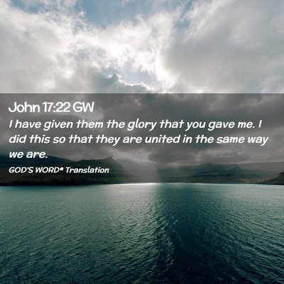 Picture 02 - John 17:22 GW - I have given them the glory that you gave me. I - Bible Verse Picture