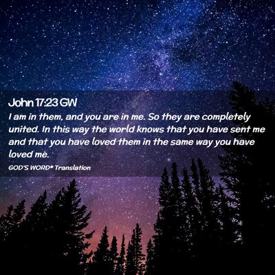 Picture 02 - John 17:23 GW - I am in them, and you are in me. So they are - Bible Verse Picture
