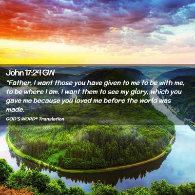 Picture 02 - John 17:24 GW - “Father, I want those you have given to me to - Bible Verse Picture
