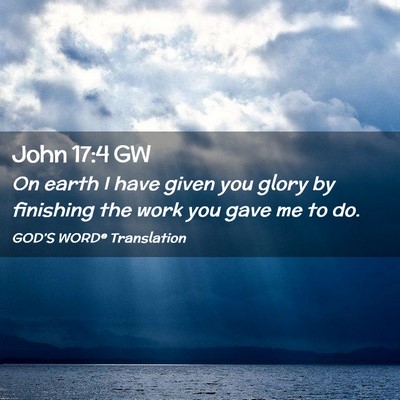 Picture 02 - John 17:4 GW - On earth I have given you glory by finishing the - Bible Verse Picture