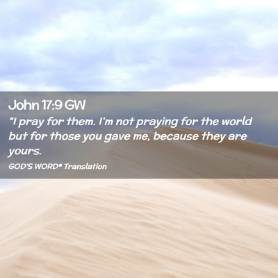 Picture 02 - John 17:9 GW - “I pray for them. I’m not praying for the - Bible Verse Picture