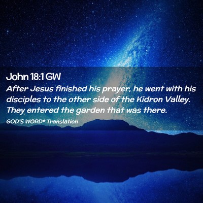 Picture 02 - John 18:1 GW - After Jesus finished his prayer, he went with his - Bible Verse Picture