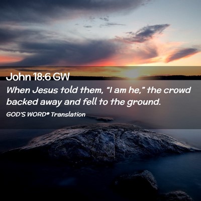 Picture 02 - John 18:6 GW - When Jesus told them, “I am he,” the crowd - Bible Verse Picture