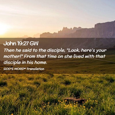 Picture 02 - John 19:27 GW - Then he said to the disciple, “Look, here’s - Bible Verse Picture