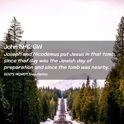 Picture 02 - John 19:42 GW - Joseph and Nicodemus put Jesus in that tomb, - Bible Verse Picture