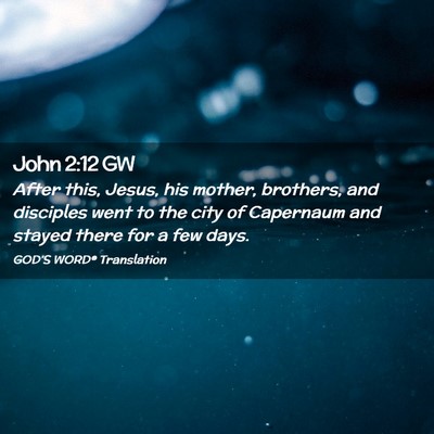 Picture 02 - John 2:12 GW - After this, Jesus, his mother, brothers, and - Bible Verse Picture