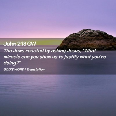 Picture 02 - John 2:18 GW - The Jews reacted by asking Jesus, “What miracle - Bible Verse Picture