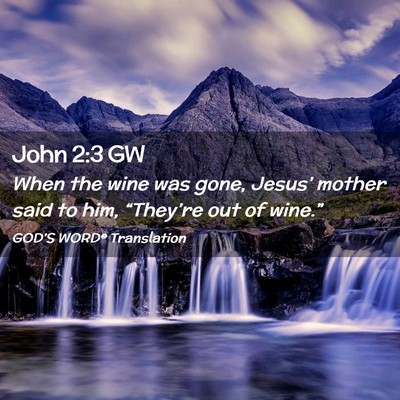 Picture 02 - John 2:3 GW - When the wine was gone, Jesus’ mother said to - Bible Verse Picture