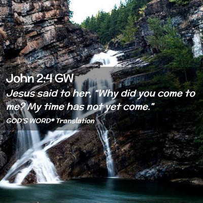 Picture 02 - John 2:4 GW - Jesus said to her, “Why did you come to me? My - Bible Verse Picture