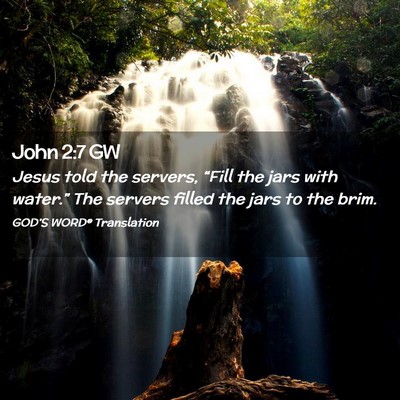 Picture 02 - John 2:7 GW - Jesus told the servers, “Fill the jars with - Bible Verse Picture