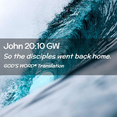 Picture 02 - John 20:10 GW - So the disciples went back - Bible Verse Picture