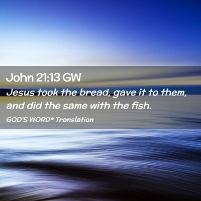 Picture 02 - John 21:13 GW - Jesus took the bread, gave it to them, and did - Bible Verse Picture