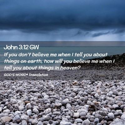 Picture 02 - John 3:12 GW - If you don’t believe me when I tell you about - Bible Verse Picture