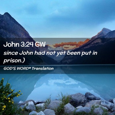 Picture 02 - John 3:24 GW - since John had not yet been put in - Bible Verse Picture