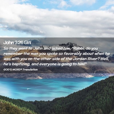 Picture 02 - John 3:26 GW - So they went to John and asked him, “Rabbi, do - Bible Verse Picture